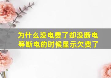 为什么没电费了却没断电 等断电的时候显示欠费了